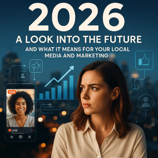 2026:  A Look Into The Future and What It Means for Your Local Media and Marketing