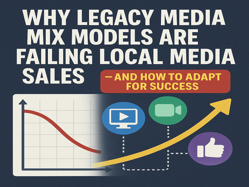 Why Legacy Media Mix Models Are Failing Local Media Sales — and How to Adapt for Success