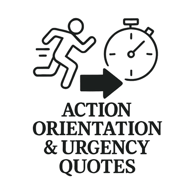Action Orientation &amp; Urgency Quotes