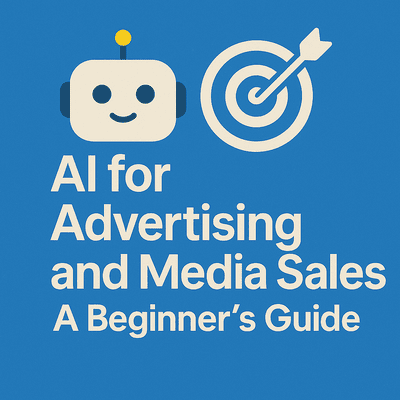 AI for Advertising and Media Sales: A Beginner’s Guide to Boosting Efficiency and Gaining a Competitive Edge