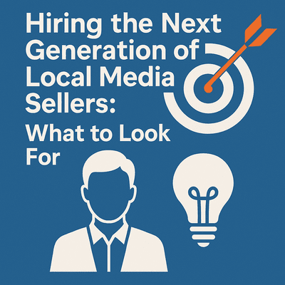 Hiring the Next Generation of Local Media Sellers:  What to Look For