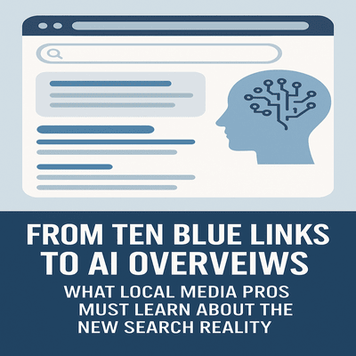 From Ten Blue Links to AI Overviews: What Local Media Pros Must Learn About the New Search Reality