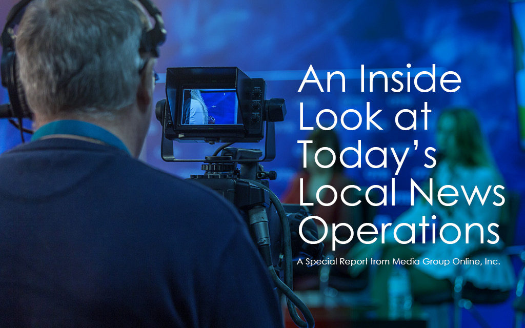 AN INSIDE LOOK AT TODAY’S LOCAL NEWS OPERATIONS